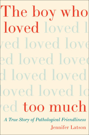The Boy Who Loved Too Much by Jennifer Latson
